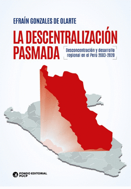 LA DESCENTRALIZACION PASMADA. DESCONCENTRACION Y DESARROLLO REGIONAL EN EL PERU 2003-2020