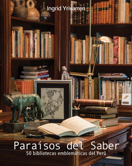 PARAISOS DEL SABER 50 BIBLIOTECAS EMBLEMATICAS DEL PERU